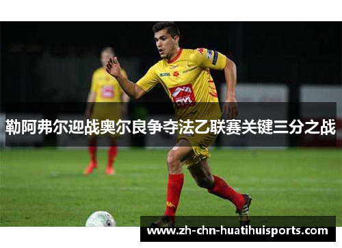 勒阿弗尔迎战奥尔良争夺法乙联赛关键三分之战