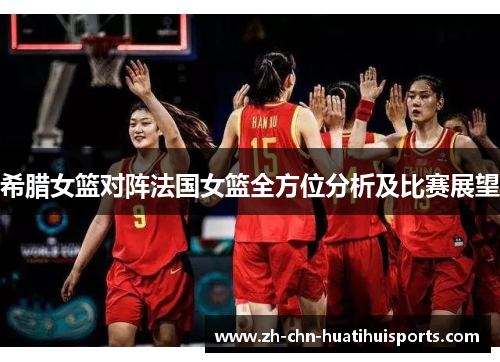 希腊女篮对阵法国女篮全方位分析及比赛展望